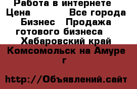 Работа в интернете › Цена ­ 1 000 - Все города Бизнес » Продажа готового бизнеса   . Хабаровский край,Комсомольск-на-Амуре г.